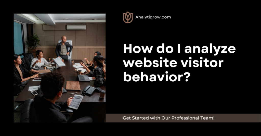 Select How do I analyze website visitor behavior? How do I analyze website visitor behavior?