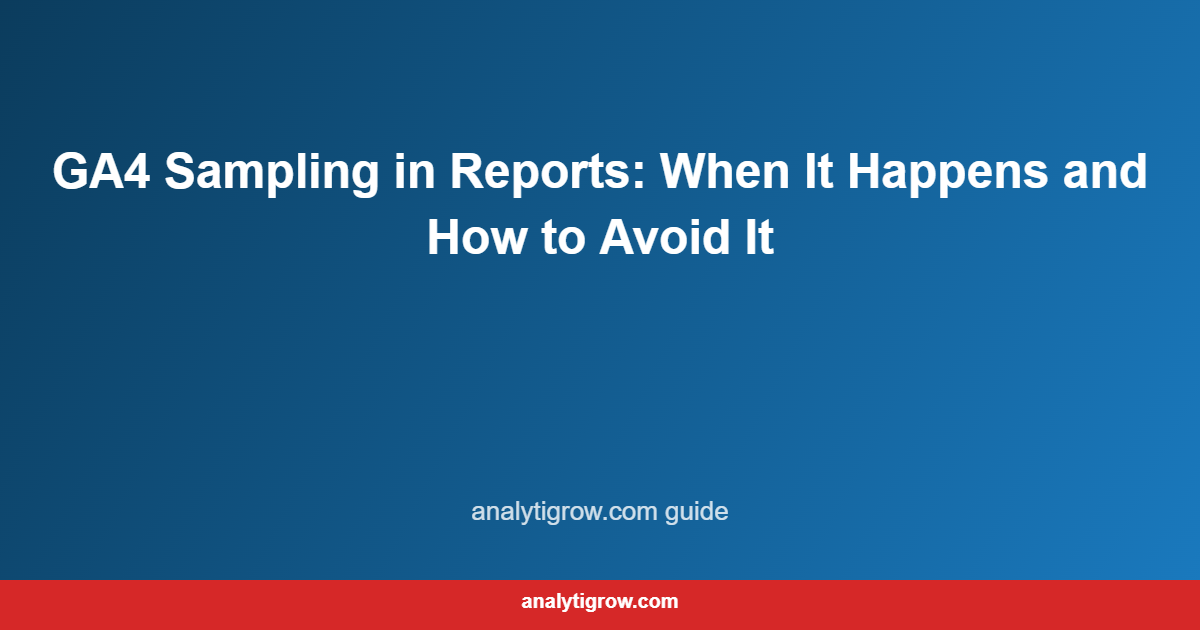 GA4 Sampling in Reports: When It Happens and How to Avoid It