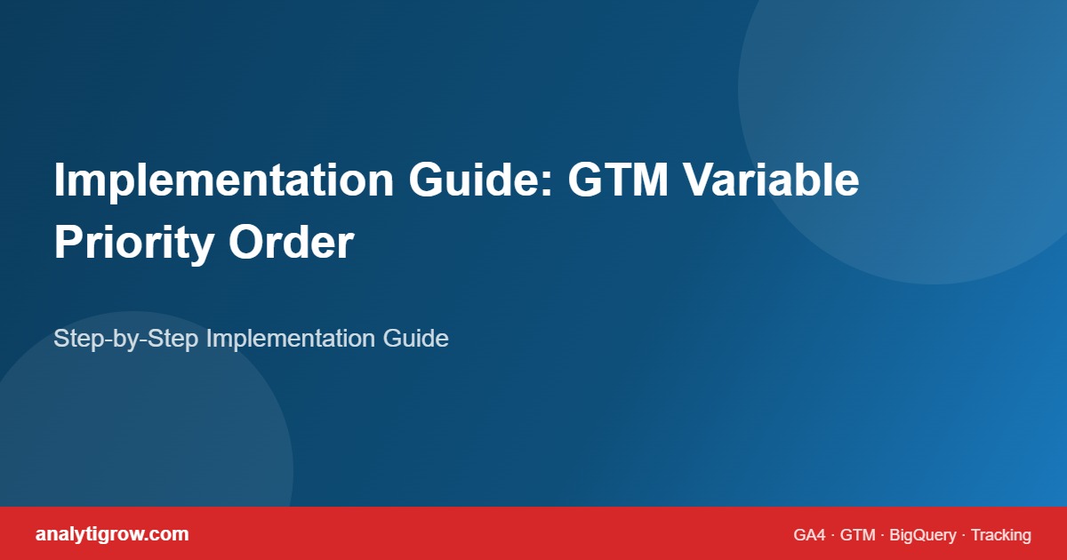 GTM Variable Priority Order: How to Control Tag Firing When Multiple Tags Share Triggers implementation guide