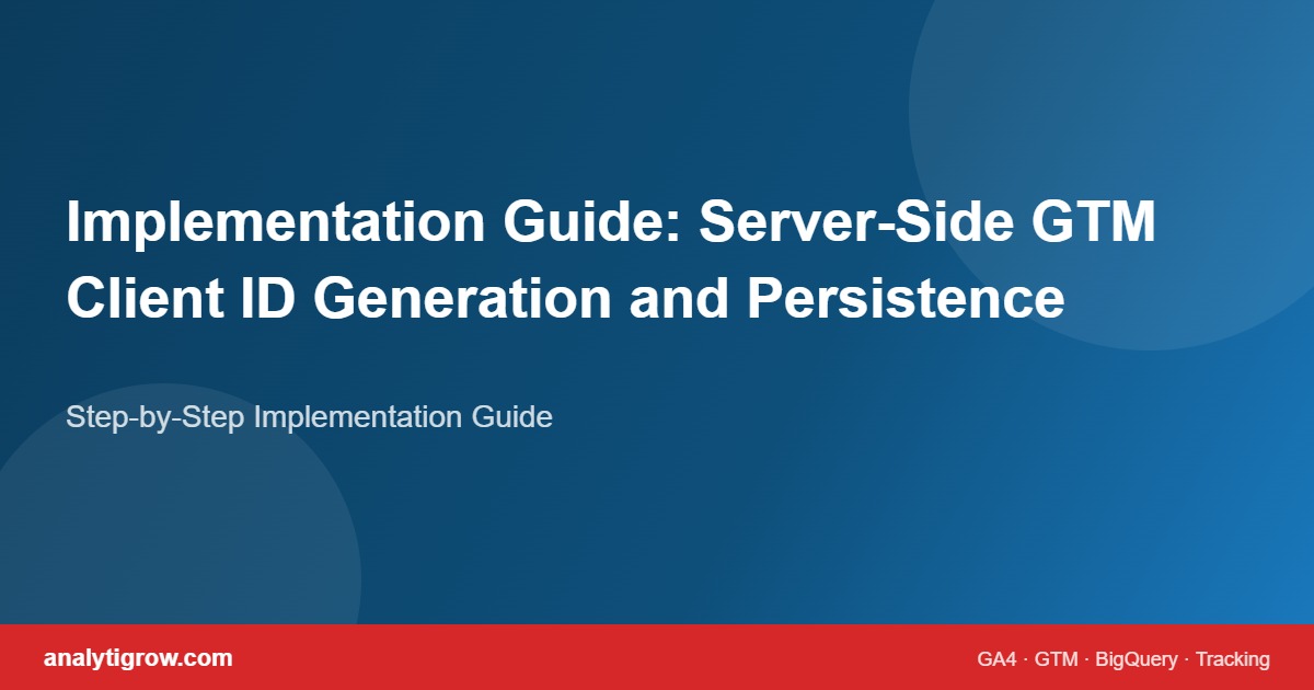Server-Side GTM Client ID Generation and Persistence: How to Maintain Identity Across Requests implementation guide