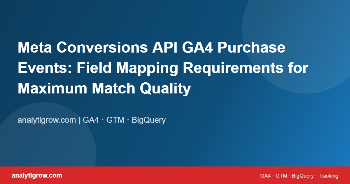 Meta Conversions API GA4 Purchase Events: Field Mapping Requirements for Maximum Match Quality