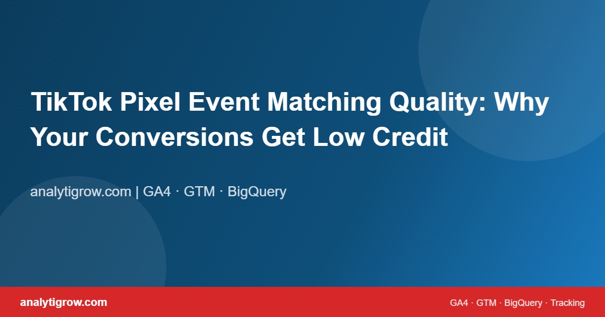 TikTok Pixel Event Matching Quality: Why Your Conversions Get Low Credit
