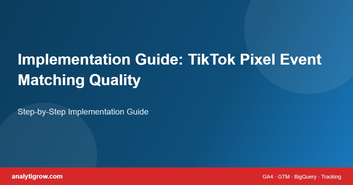 TikTok Pixel Event Matching Quality: Why Your Conversions Get Low Credit implementation guide