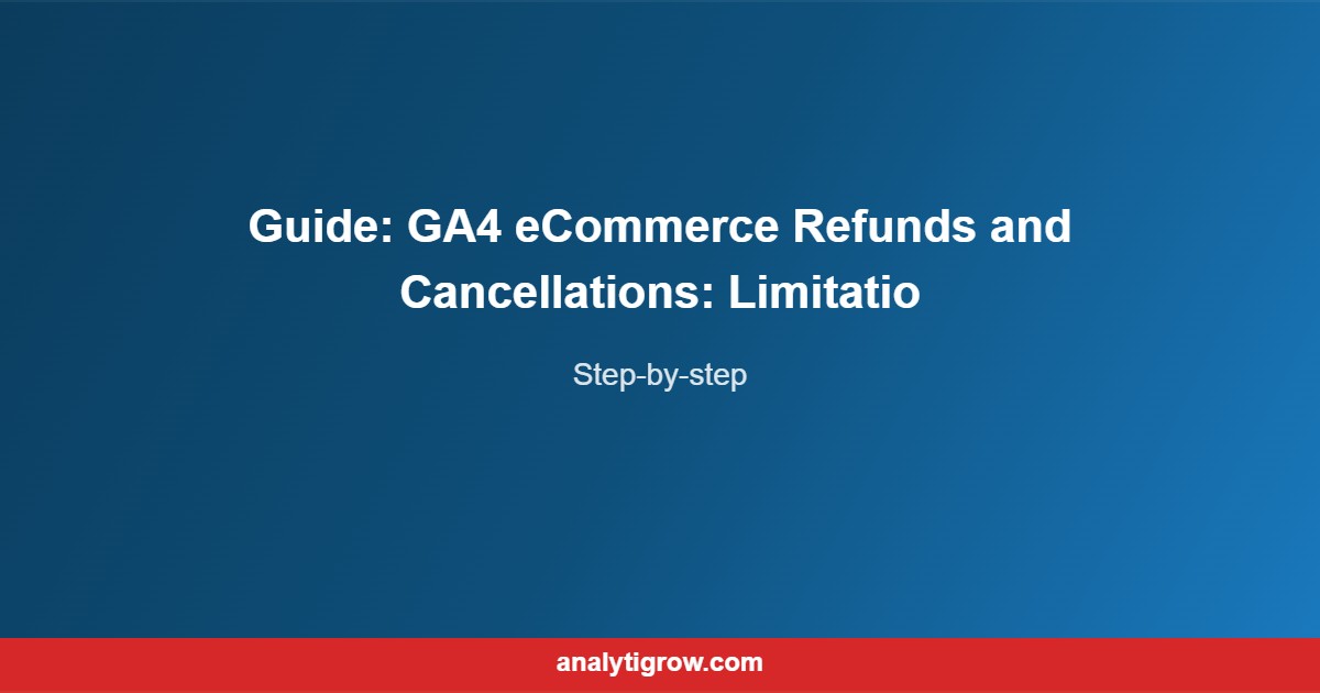 Guide GA4 eCommerce Refunds and Canc