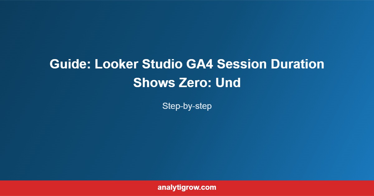 Guide Looker Studio GA4 Session Dura